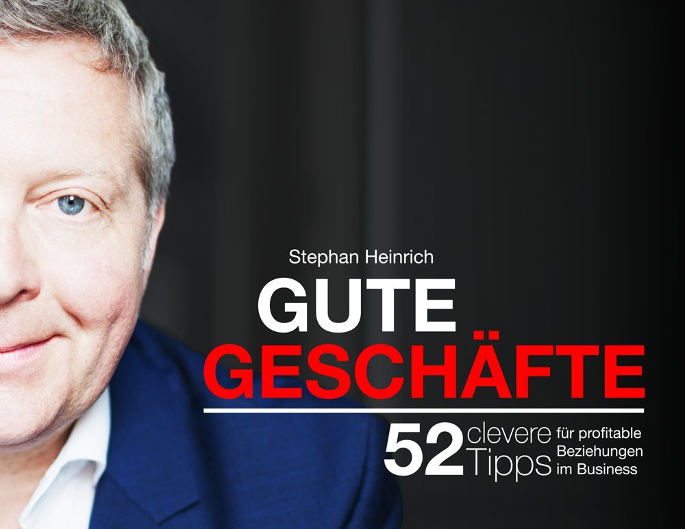Gute Geschäfte: 52 clevere Tipps für profitable Beziehungen im Business - Stephan Heinrich